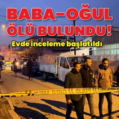 Baba-oğul ölü halde bulundu