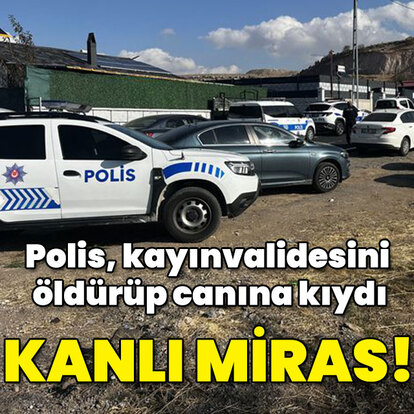 Polis memuru kayınvalidesini öldürüp canına kıydı! Kanlı miras!