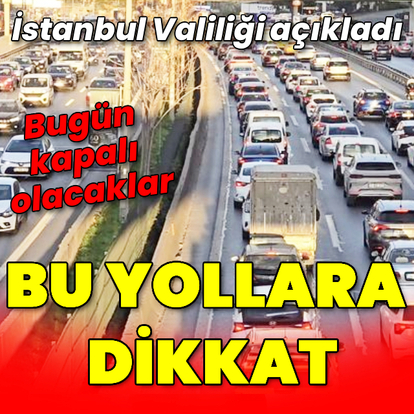 Valilik açıkladı... İşte kapanacak yollar!