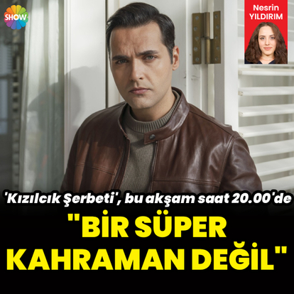 "Bir süper kahraman değil"