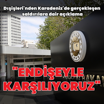 Dışişleri'nden Karadeniz'deki saldırılara dair açıklama
