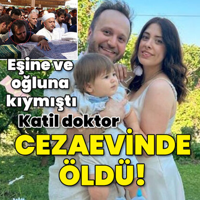 Eşini ve oğlunu öldüren doktor cezaevinde öldü!