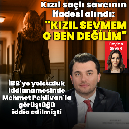 Kızıl saçlı savcının ifadesi alındı: O ben değilim