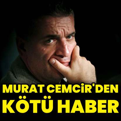 Murat Cemcir'den kötü haber
