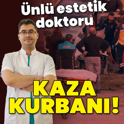 Ünlü estetik doktoru kaza kurbanı!