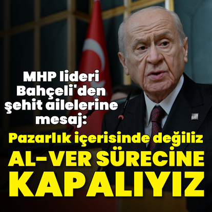 "Başlarını öne eğdirmeyiz, al-ver sürecine kapalıyız"