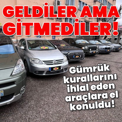 Gümrük kurallarını ihlal eden araçlara el konuldu!