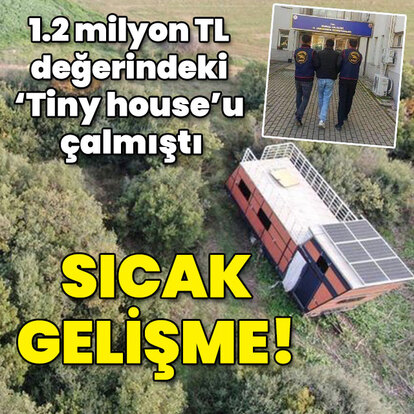 1.2 milyon TL değerindeki evi 'Tiny house'u çalmıştı... Sıcak gelişme!