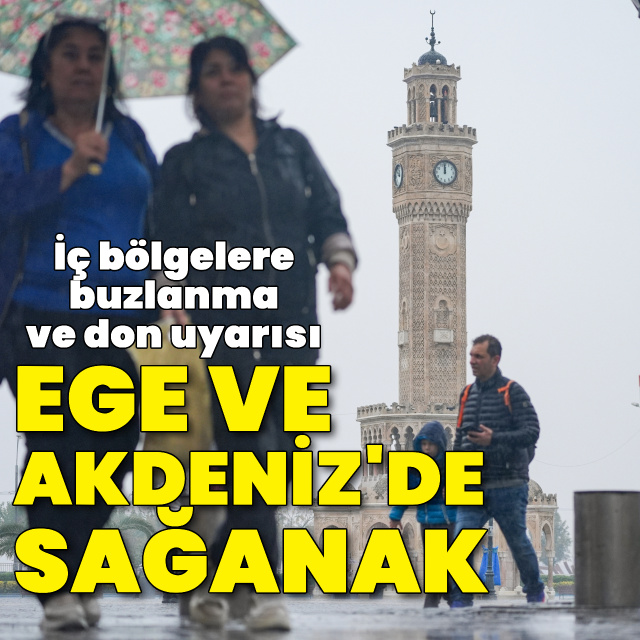 Ege ve Akdeniz için sağanak, iç bölgeler için buzlanma uyarısı