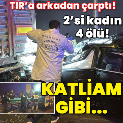 TIR'a arkadan çarptı! 2'si kadın 4 ölü! Katliam gibi...