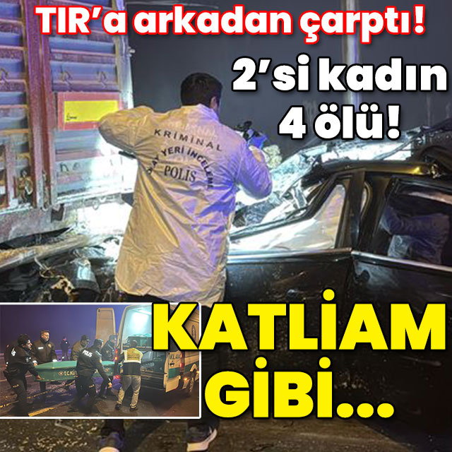 TIR'a arkadan çarptı! 2'si kadın 4 ölü! Katliam gibi...