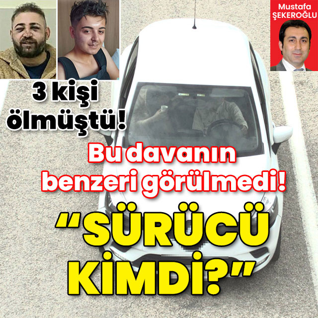 3 kişi ölmüştü! Bu davanın benzeri görülmedi! "Sürücü kimdi?"