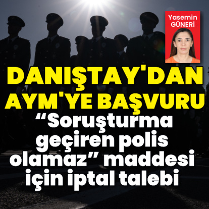 Danıştay, “Soruşturma geçiren polis olamaz” maddesinin iptalini istedi