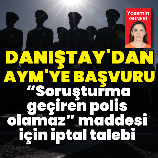 Danıştay, “Soruşturma geçiren polis olamaz” maddesinin iptalini istedi