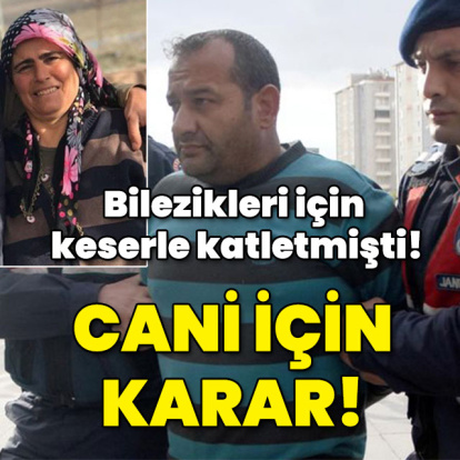 Bilezikleri için keserle katletmişti! Cani için karar!