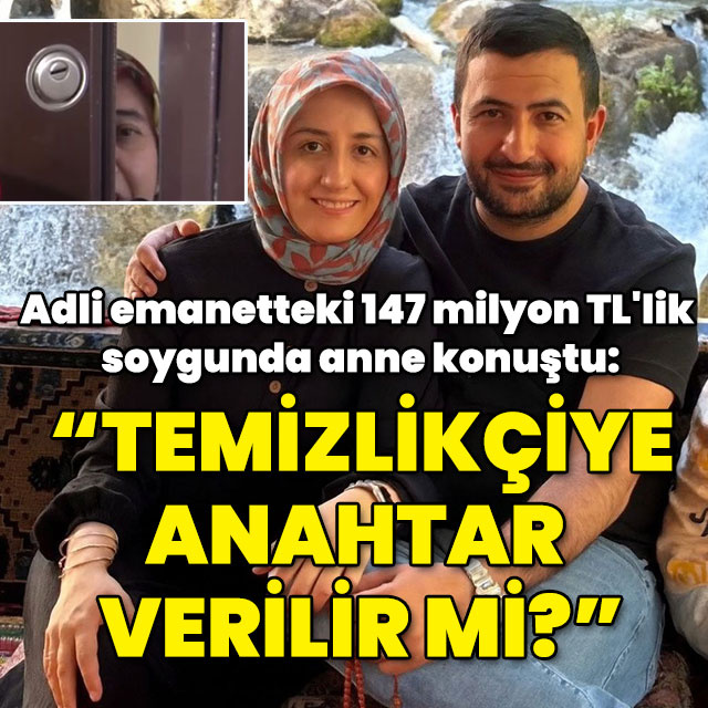 Adli emanetteki 147 milyon TL'lik soygunda firari şüphelinin annesi konuştu: Temizlikçiye anahtar verilir mi?