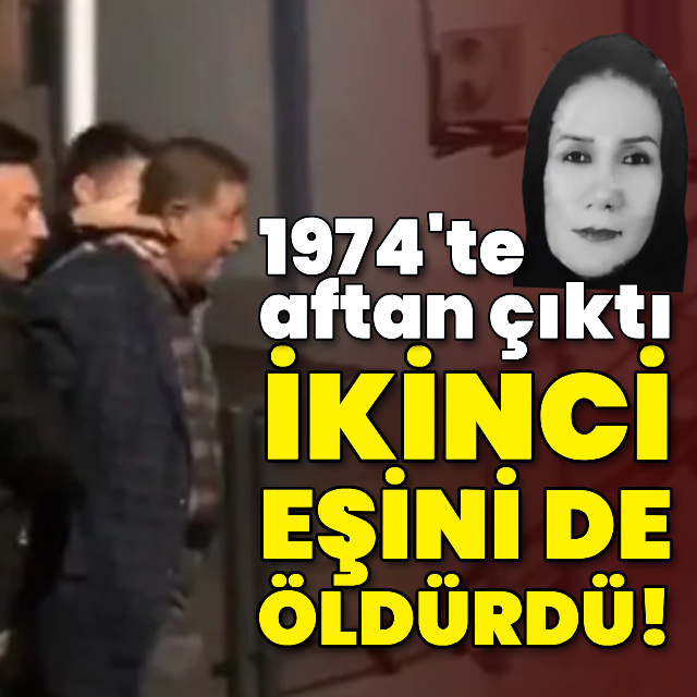 1974'te aftan çıktı, ikinci karısını da öldürdü!
