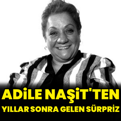 Adile Naşit'ten yıllar sonra gelen sürpriz