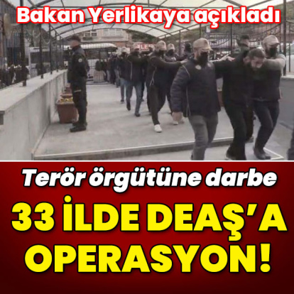 Bakan Yerlikaya açıkladı! Terör örgütü DEAŞ'a 33 ilde operasyon!