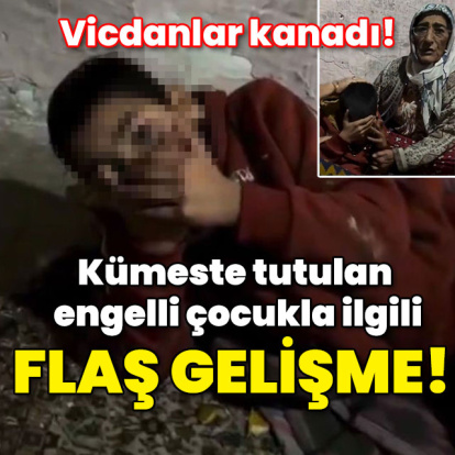 Kümeste tutulan engelli çocukla ilgili flaş gelişme!