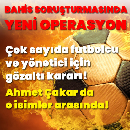 Bahis soruşturmasında yeni dalga: Çok sayıda isime gözaltı kararı!