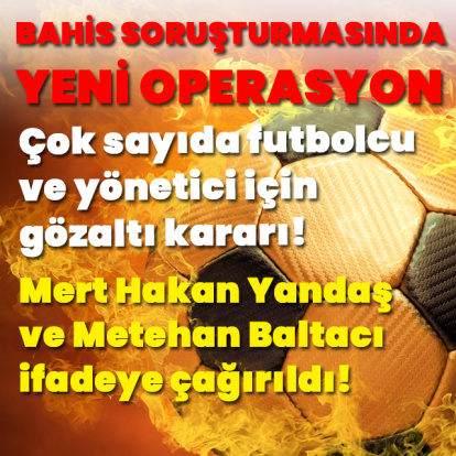 Bahis soruşturmasında yeni dalga: Çok sayıda isme gözaltı kararı!