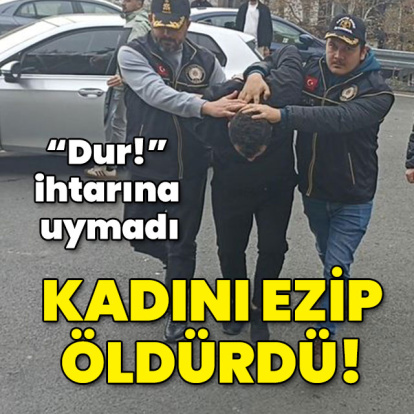"Dur!" ihtarına uymadı! Kadını ezip öldürdü!