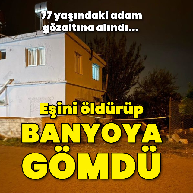 Eşini öldürüp banyoya gömdü