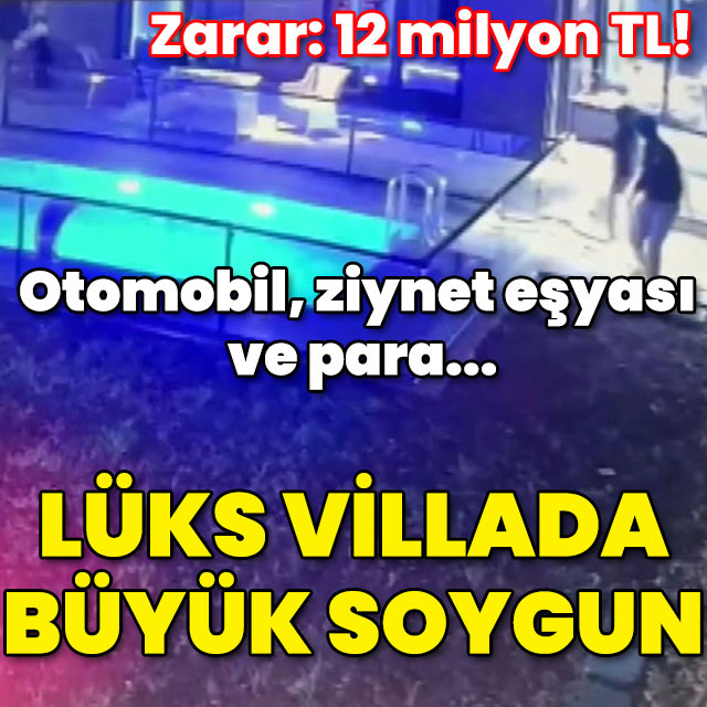 Otomobil, ziynet eşyası ve para... Lüks villada büyük soygun!