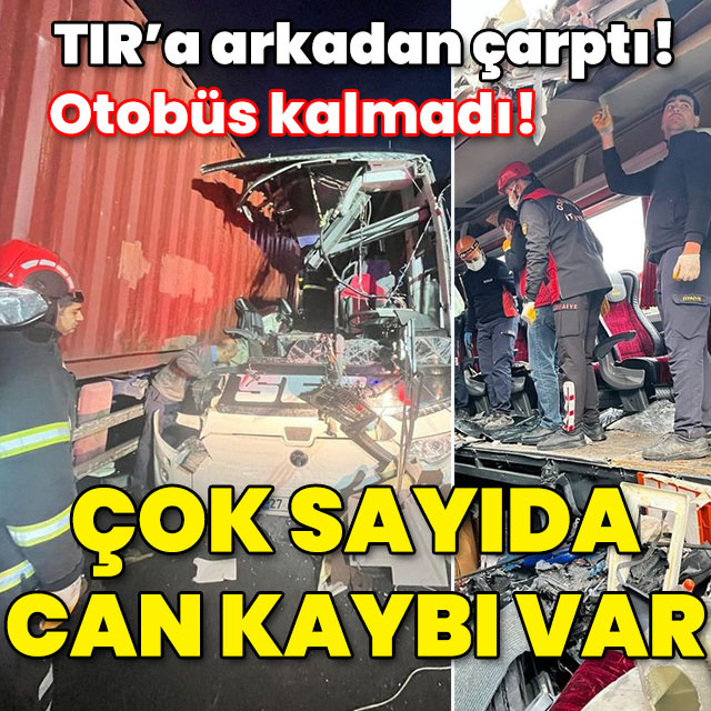 Otobüs TIR'a arkadan çarptı! Çok sayıda can kaybı var!