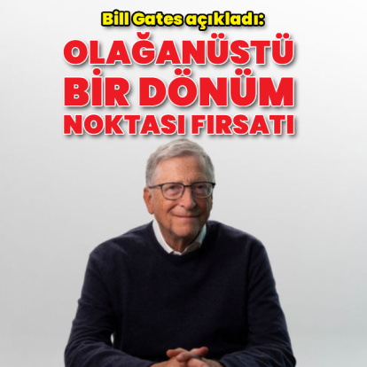 Bill Gates: Olağanüstü bir dönüm noktası fırsatı