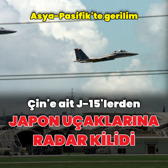 Çin'den Japon uçaklarına radar kilidi