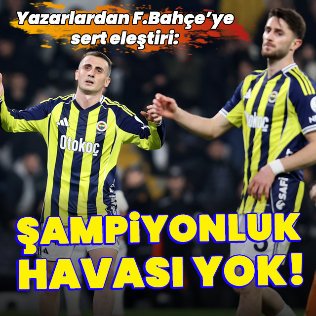 "F.Bahçe'de şampiyonluk havası yok!"