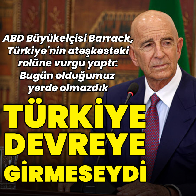 Barrack'tan ateşkeste Türkiye'nin rolüne ilişkin açıklama