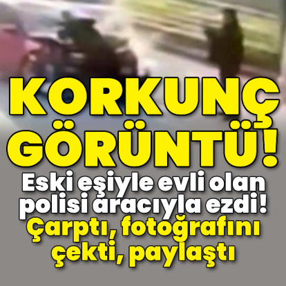 Eski eşiyle evli olan polisi aracıyla ezdi!