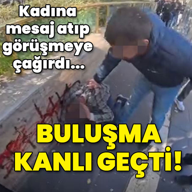 Kadına mesaj atıp görüşmeye çağırdı... Buluşma kanlı geçti!