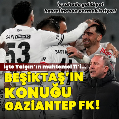 Beşiktaş'ın konuğu Gaziantep FK!