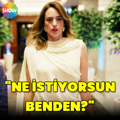 "Ne istiyorsun benden?"