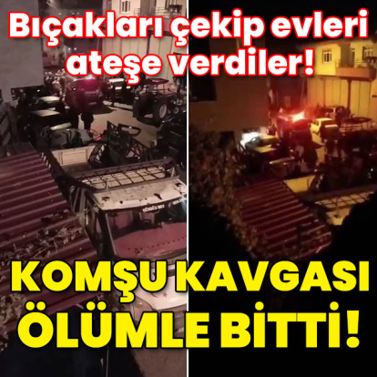 Bıçakları çekip evleri ateşe verdiler! Kanlı komşu kavgası!
