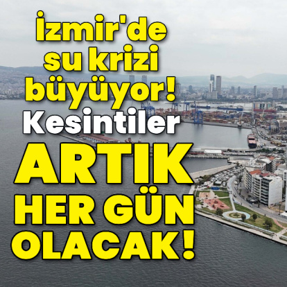 İzmir'de su kesintisi artık her gün uygulanacak!