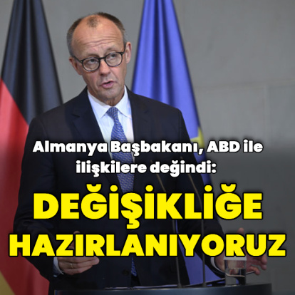 Merz: Atlantik ötesi ilişkilerde değişikliğe hazırlanıyoruz