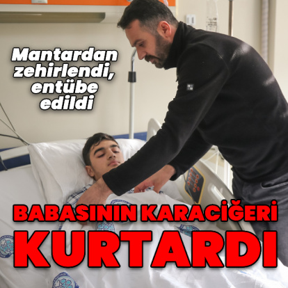 Mantardan zehirlenip entübe edildi! Babasının karaciğeriyle hayata tutundu