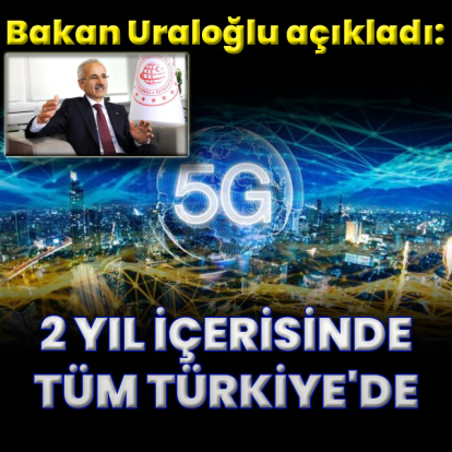 5G, iki yıl içinde tüm Türkiye’yi kapsayacak