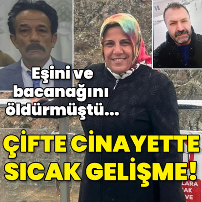 Eşi ile bacanağını öldürmüştü... Çifte cinayette sıcak gelişme!