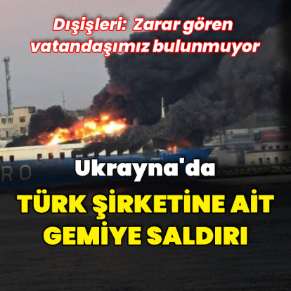 Ukrayna'da Türk şirketine ait gemi hasar gördü