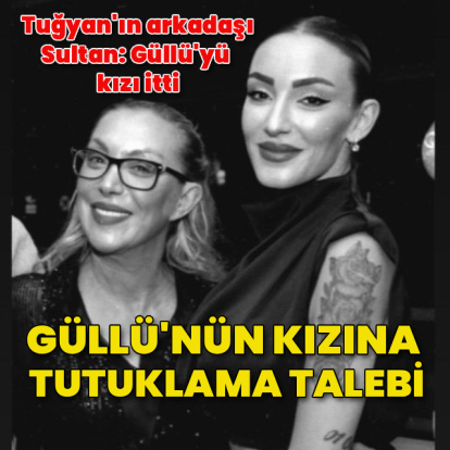 Güllü'nün kızına tutuklama talebi