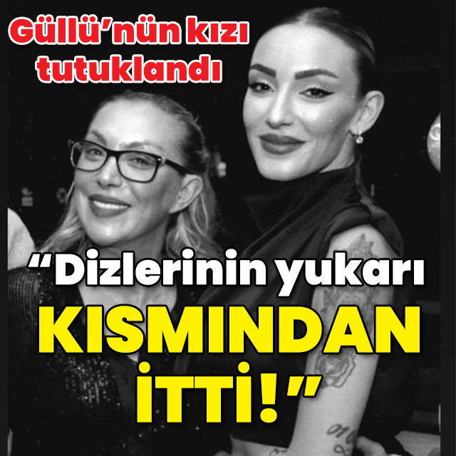 Güllü'nün kızı cinayetten tutuklandı! "Dizlerinin yukarı kısmından itti!"