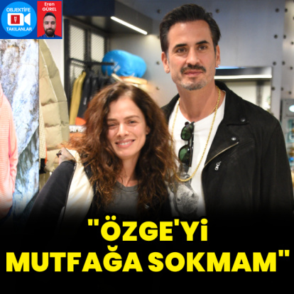 "Özge'yi mutfağa sokmam"