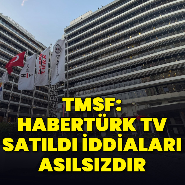 TMSF: Habertürk TV satıldı iddiaları asılsızdır