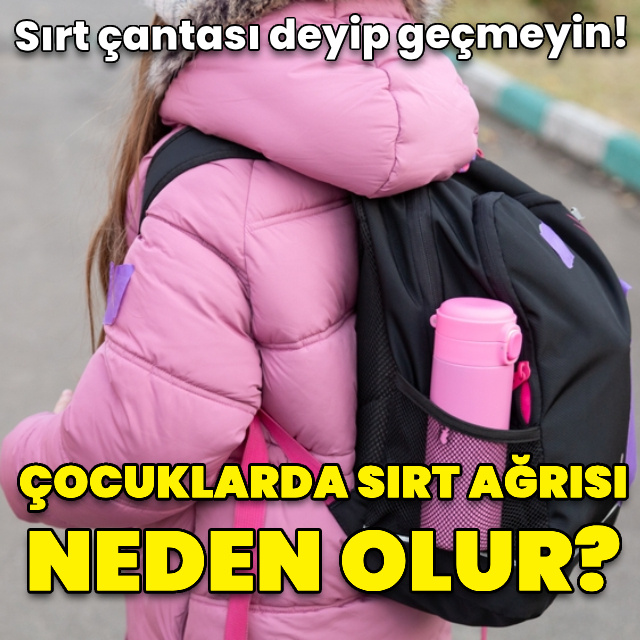 Sırt çantası deyip geçmeyin! Çocuklarda sırt ağrısı neden olur?